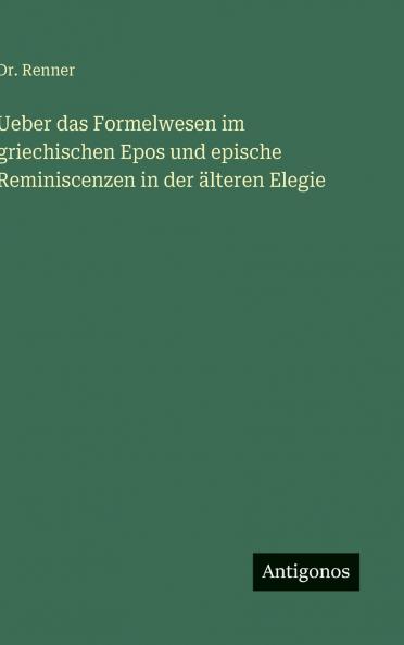 Ueber das Formelwesen im griechischen Epos und epische Reminiscenzen in der älteren Elegie