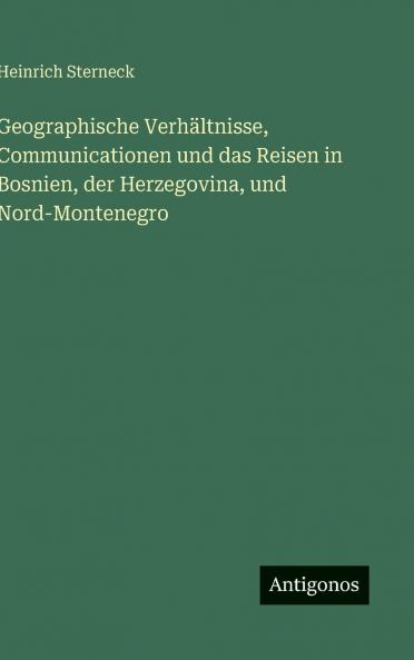 Geographische Verhältnisse Communicationen und das Reisen in Bosnien der Herzegovina und Nord-Montenegro