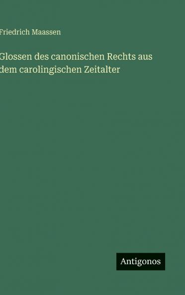 Glossen des canonischen Rechts aus dem carolingischen Zeitalter