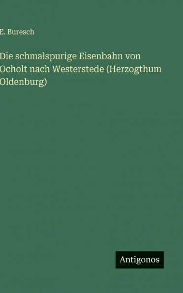 Die schmalspurige Eisenbahn von Ocholt nach Westerstede (Herzogthum Oldenburg)