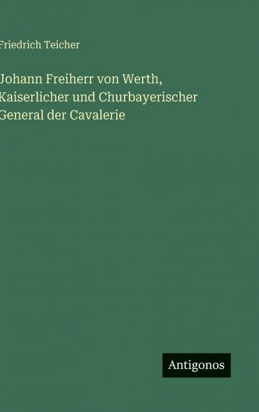 Johann Freiherr von Werth Kaiserlicher und Churbayerischer General der Cavalerie