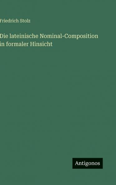 Die lateinische Nominal-Composition in formaler Hinsicht