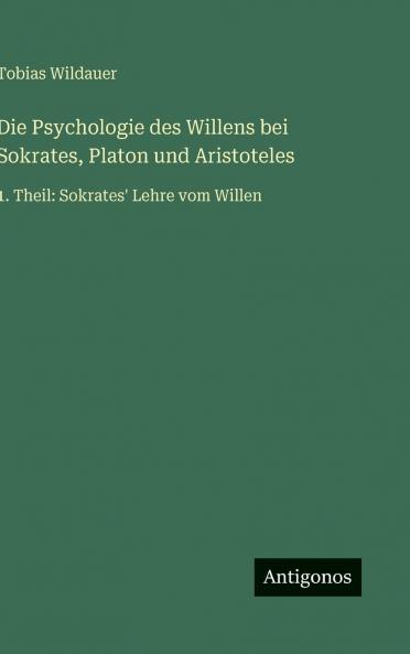 Die Psychologie des Willens bei Sokrates Platon und Aristoteles