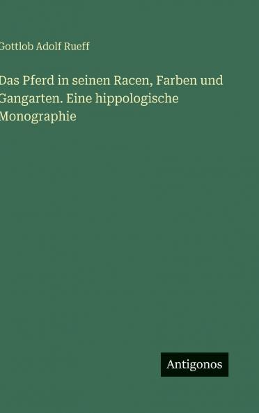 Das Pferd in seinen Racen Farben und Gangarten. Eine hippologische Monographie