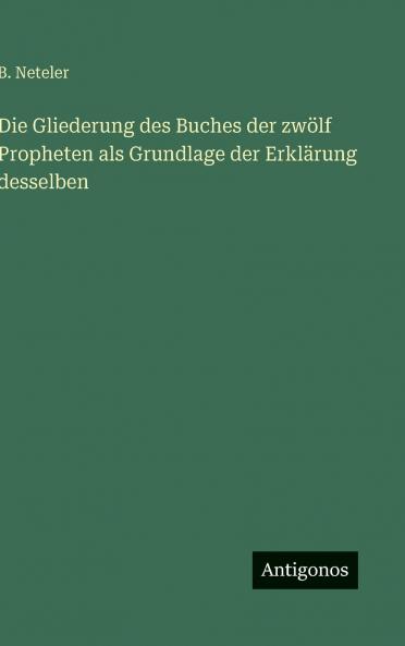 Die Gliederung des Buches der zwölf Propheten als Grundlage der Erklärung desselben