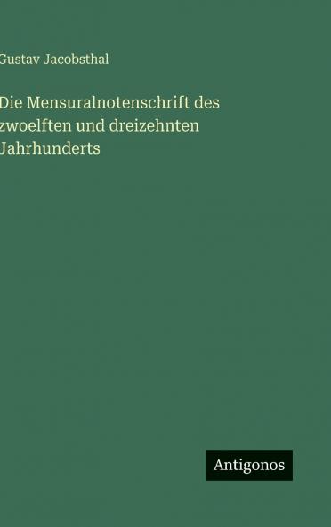 Die Mensuralnotenschrift des zwoelften und dreizehnten Jahrhunderts