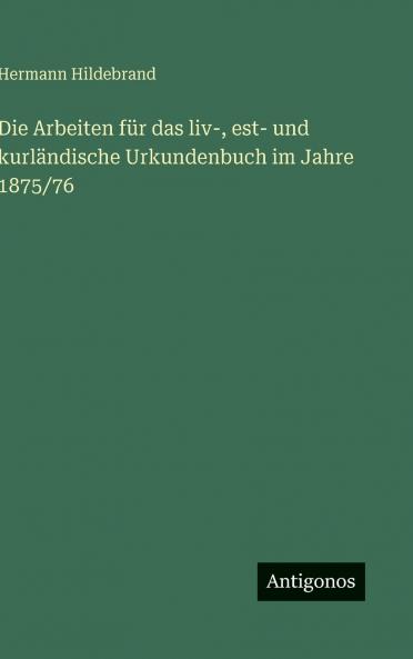 Die Arbeiten für das liv- est- und kurländische Urkundenbuch im Jahre 1875/76