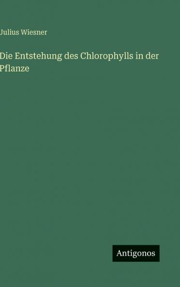 Die Entstehung des Chlorophylls in der Pflanze