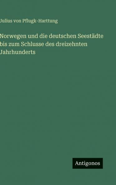 Norwegen und die deutschen Seestädte bis zum Schlusse des dreizehnten Jahrhunderts