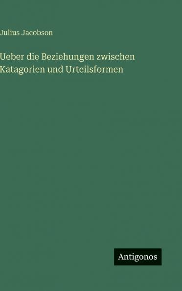 Ueber die Beziehungen zwischen Katagorien und Urteilsformen