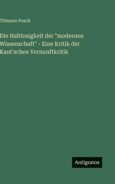 Die Haltlosigkeit der modernen Wissenschaft - Eine Kritik der Kant'schen Vernunftkritik