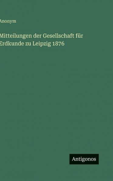 Mitteilungen der Gesellschaft für Erdkunde zu Leipzig 1876