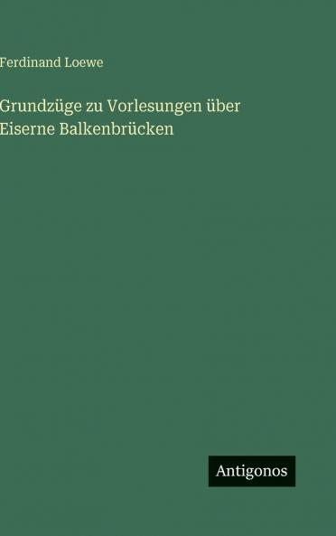 Grundzüge zu Vorlesungen über Eiserne Balkenbrücken