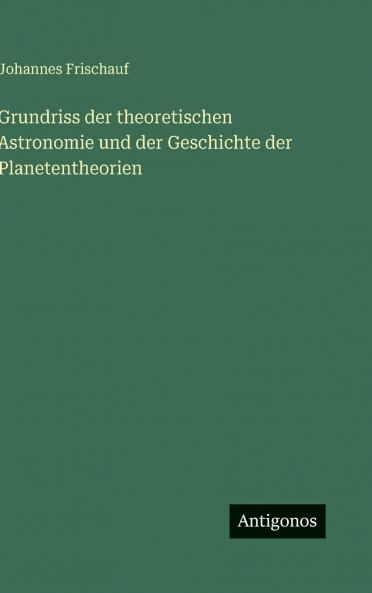 Grundriss der theoretischen Astronomie und der Geschichte der Planetentheorien