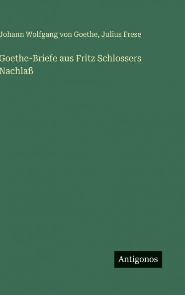 Goethe-Briefe aus Fritz Schlossers Nachlaß