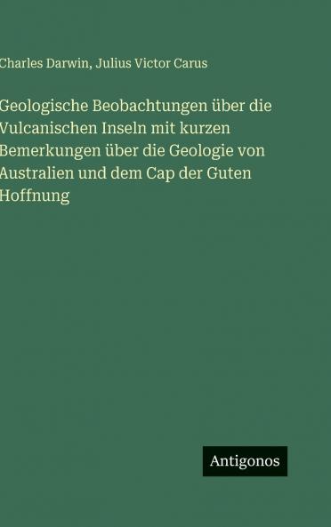Geologische Beobachtungen über die Vulcanischen Inseln mit kurzen Bemerkungen über die Geologie von Australien und dem Cap der Guten Hoffnung