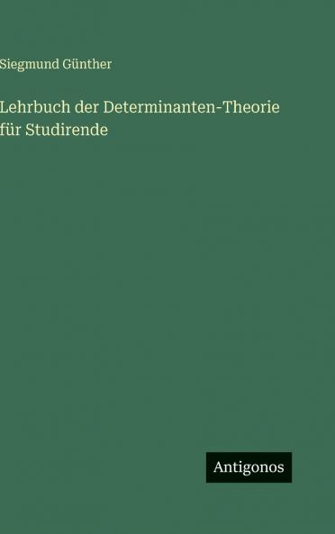 Lehrbuch der Determinanten-Theorie für Studirende