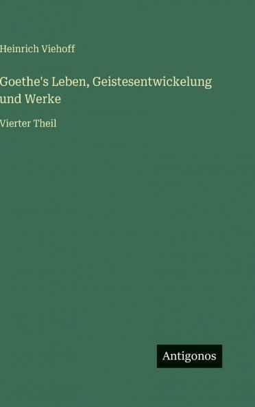 Goethe's Leben Geistesentwickelung und Werke