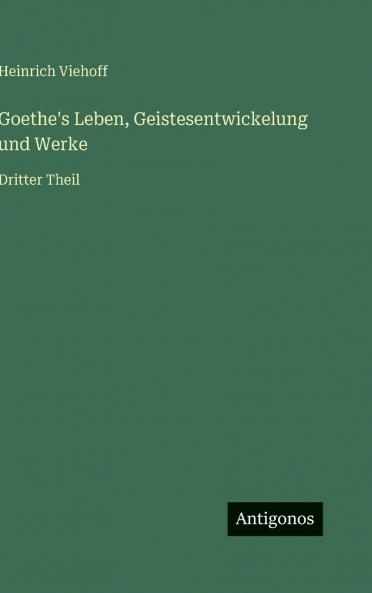 Goethe's Leben Geistesentwickelung und Werke