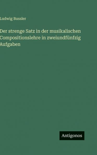 Der strenge Satz in der musikalischen Compositionslehre in zweiundfünfzig Aufgaben
