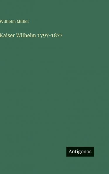 Kaiser Wilhelm 1797-1877