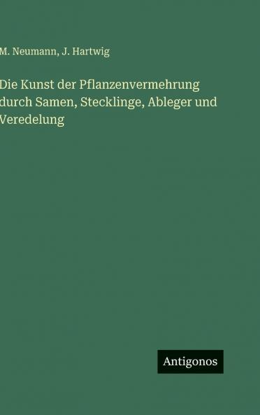Die Kunst der Pflanzenvermehrung durch Samen Stecklinge Ableger und Veredelung