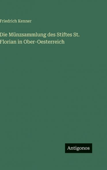 Die Münzsammlung des Stiftes St. Florian in Ober-Oesterreich