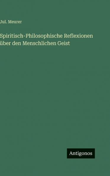 Spiritisch-Philosophische Reflexionen über den Menschlichen Geist