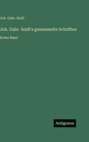 Joh. Gabr. Seidl's gesammelte Schriften