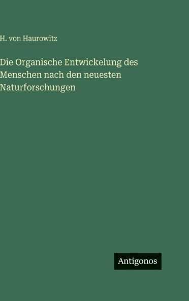 Die Organische Entwickelung des Menschen nach den neuesten Naturforschungen