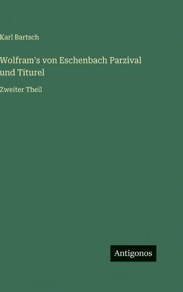 Wolfram's von Eschenbach Parzival und Titurel