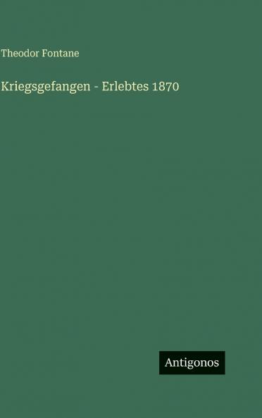 Kriegsgefangen - Erlebtes 1870