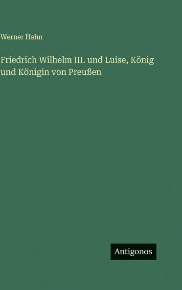 Friedrich Wilhelm III. und Luise König und Königin von Preußen