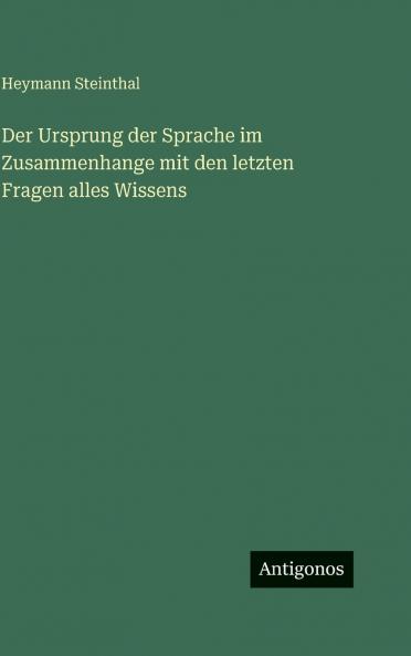 Der Ursprung der Sprache im Zusammenhange mit den letzten Fragen alles Wissens
