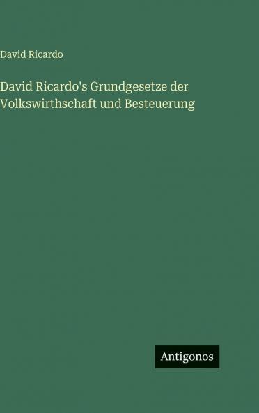 David Ricardo's Grundgesetze der Volkswirthschaft und Besteuerung
