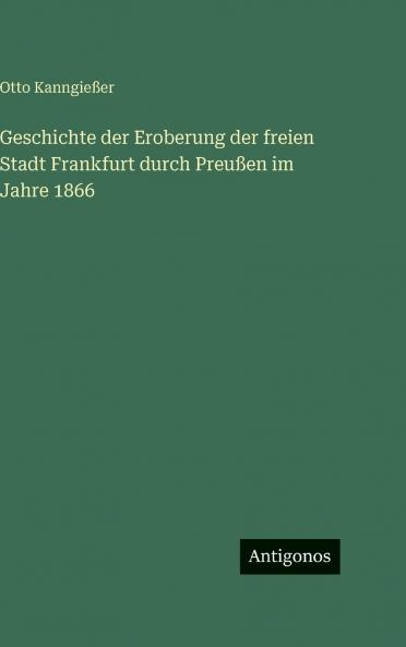 Geschichte der Eroberung der freien Stadt Frankfurt durch Preußen im Jahre 1866