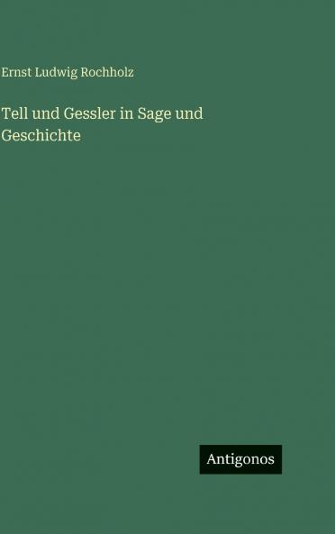 Tell und Gessler in Sage und Geschichte