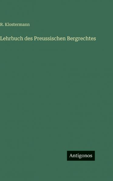 Lehrbuch des Preussischen Bergrechtes