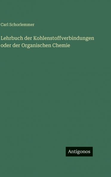 Lehrbuch der Kohlenstoffverbindungen oder der Organischen Chemie