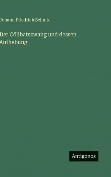 Der Cölibatszwang und dessen Aufhebung