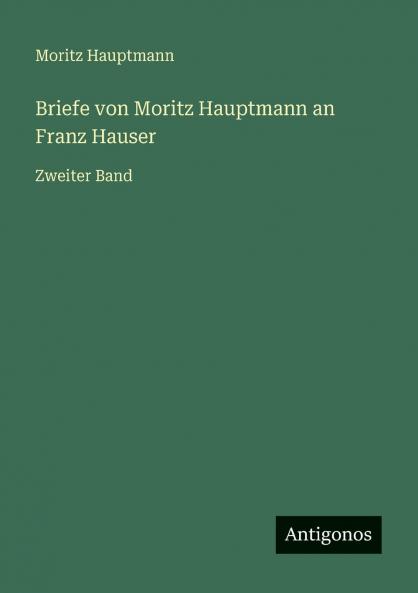 Briefe von Moritz Hauptmann an Franz Hauser