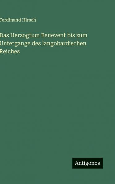 Das Herzogtum Benevent bis zum Untergange des langobardischen Reiches