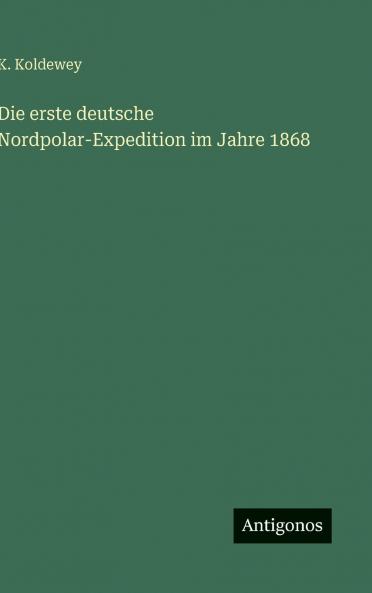 Die erste deutsche Nordpolar-Expedition im Jahre 1868