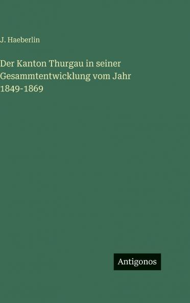 Der Kanton Thurgau in seiner Gesammtentwicklung vom Jahr 1849-1869