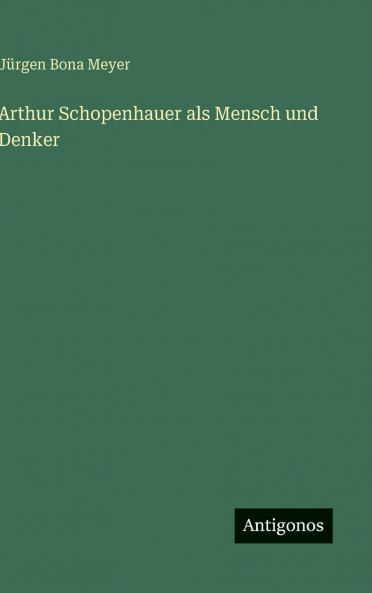 Arthur Schopenhauer als Mensch und Denker