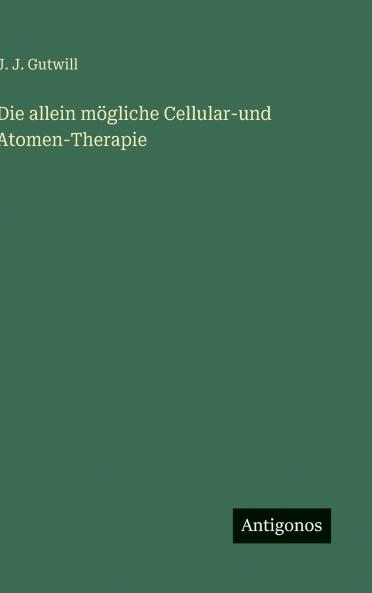 Die allein mögliche Cellular-und Atomen-Therapie