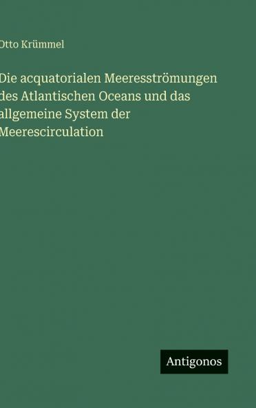 Die acquatorialen Meeresströmungen des Atlantischen Oceans und das allgemeine System der Meerescirculation