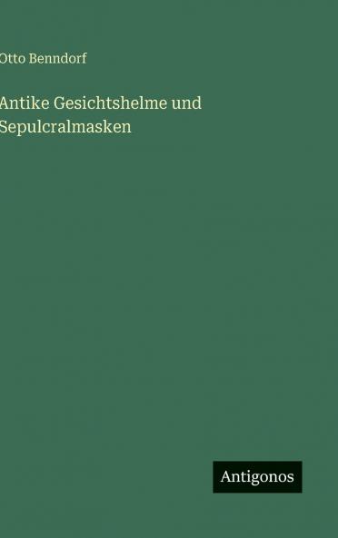 Antike Gesichtshelme und Sepulcralmasken