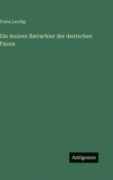 Die Anuren Batrachier der deutschen Fauna