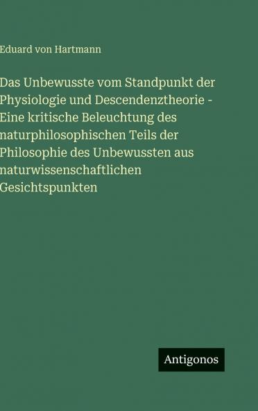 Das Unbewusste vom Standpunkt der Physiologie und Descendenztheorie - Eine kritische Beleuchtung des naturphilosophischen Teils der Philosophie des Unbewussten aus naturwissenschaftlichen Gesichtspunkten